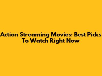 Action Streaming Movies: Best Picks To Watch Right Now