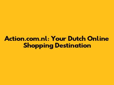 Action.com.nl: Your Dutch Online Shopping Destination
