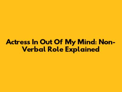Actress In 'Out Of My Mind': Non-Verbal Role Explained