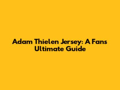 Adam Thielen Jersey: A Fan's Ultimate Guide