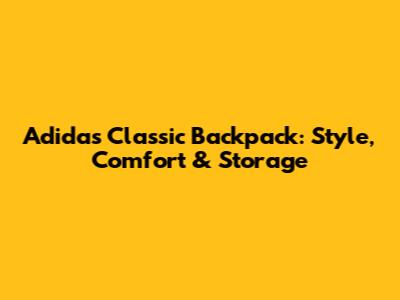 Adidas Classic Backpack: Style, Comfort & Storage