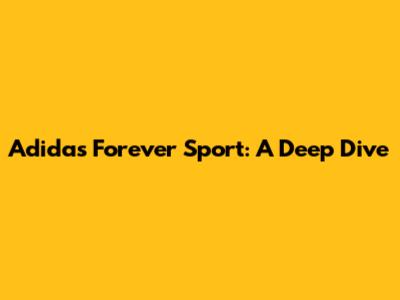 Adidas Forever Sport: A Deep Dive