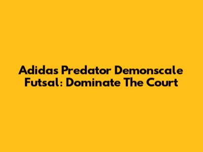Adidas Predator Demonscale Futsal: Dominate The Court