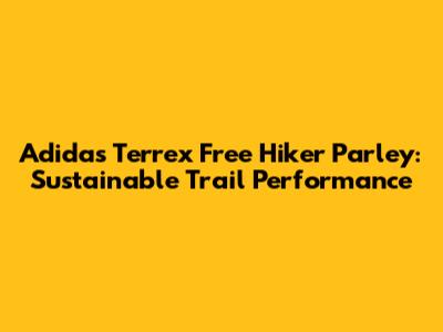 Adidas Terrex Free Hiker Parley: Sustainable Trail Performance
