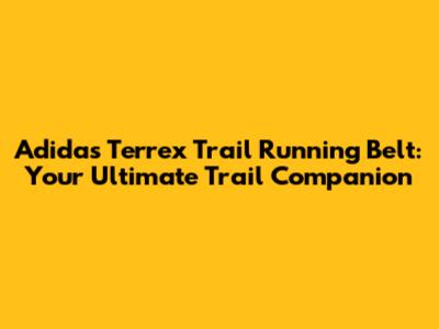 Adidas Terrex Trail Running Belt: Your Ultimate Trail Companion