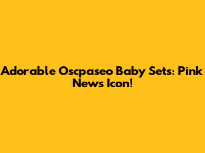 Adorable Oscpaseo Baby Sets: Pink News Icon!