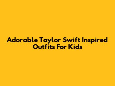 Adorable Taylor Swift Inspired Outfits For Kids