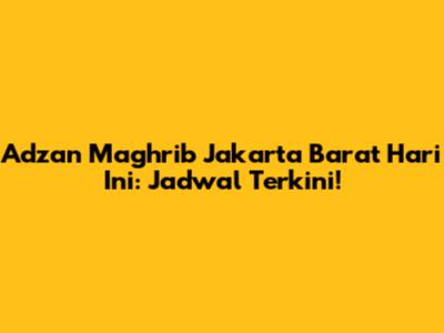 Adzan Maghrib Jakarta Barat Hari Ini: Jadwal Terkini!