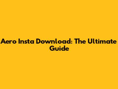 Aero Insta Download: The Ultimate Guide