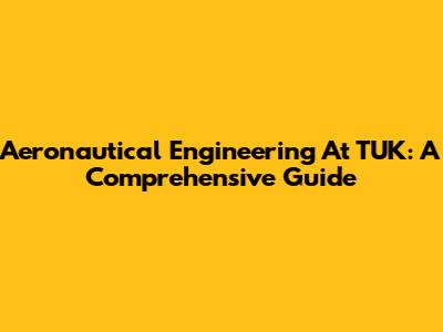 Aeronautical Engineering At TUK: A Comprehensive Guide