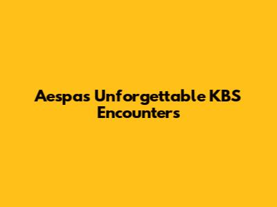 Aespa's Unforgettable KBS Encounters