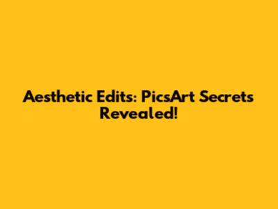 Aesthetic Edits: PicsArt Secrets Revealed!