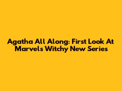 Agatha All Along: First Look At Marvel's Witchy New Series