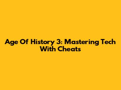 Age Of History 3: Mastering Tech With Cheats