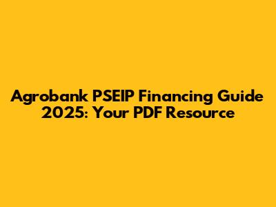 Agrobank PSEIP Financing Guide 2025: Your PDF Resource
