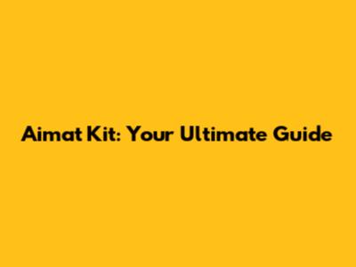 Aimat Kit: Your Ultimate Guide