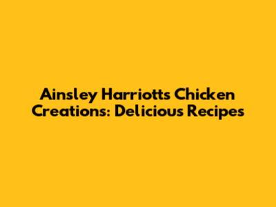 Ainsley Harriott's Chicken Creations: Delicious Recipes