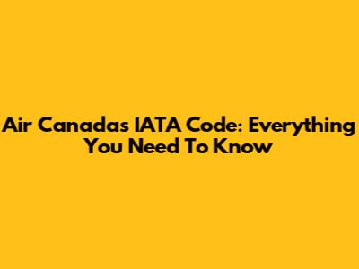 Air Canada's IATA Code: Everything You Need To Know
