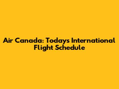 Air Canada: Today's International Flight Schedule