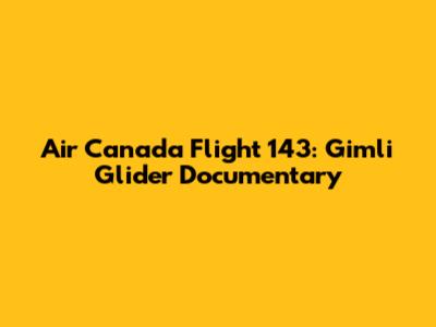 Air Canada Flight 143: Gimli Glider Documentary