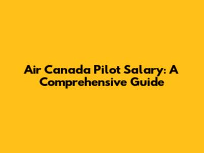 Air Canada Pilot Salary: A Comprehensive Guide
