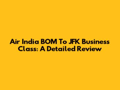 Air India BOM To JFK Business Class: A Detailed Review