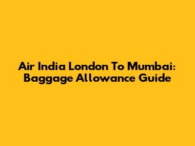Air India London To Mumbai: Baggage Allowance Guide
