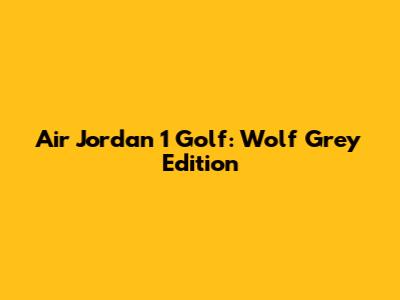 Air Jordan 1 Golf: Wolf Grey Edition