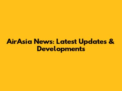 AirAsia News: Latest Updates & Developments