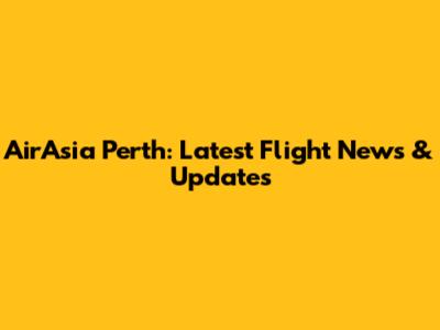 AirAsia Perth: Latest Flight News & Updates