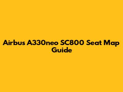 Airbus A330neo SC800 Seat Map Guide