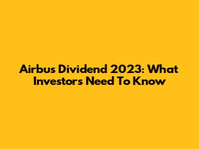 Airbus Dividend 2023: What Investors Need To Know