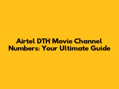 Airtel DTH Movie Channel Numbers: Your Ultimate Guide