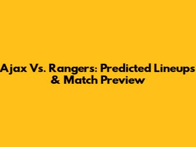 Ajax Vs. Rangers: Predicted Lineups & Match Preview