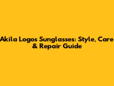 Akila Logos Sunglasses: Style, Care & Repair Guide
