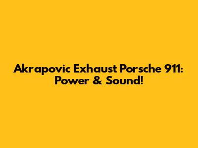 Akrapovic Exhaust Porsche 911: Power & Sound!