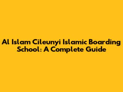 Al Islam Cileunyi Islamic Boarding School: A Complete Guide