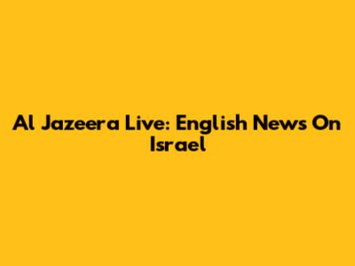Al Jazeera Live: English News On Israel
