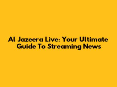Al Jazeera Live: Your Ultimate Guide To Streaming News