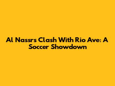 Al Nassr's Clash With Rio Ave: A Soccer Showdown