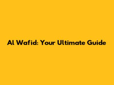 Al Wafid: Your Ultimate Guide