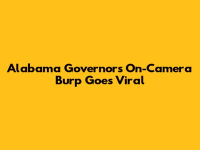 Alabama Governor's On-Camera Burp Goes Viral