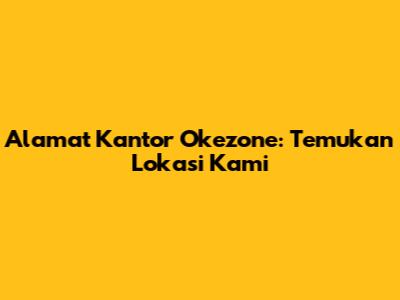 Alamat Kantor Okezone: Temukan Lokasi Kami