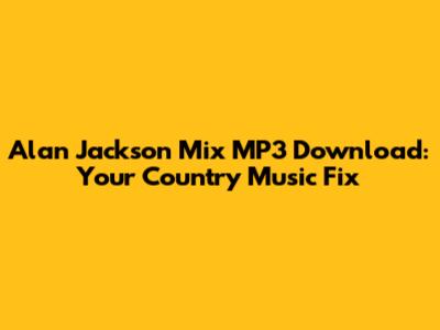 Alan Jackson Mix MP3 Download: Your Country Music Fix