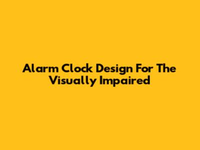Alarm Clock Design For The Visually Impaired