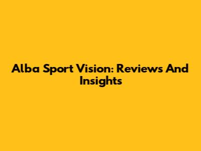 Alba Sport Vision: Reviews And Insights