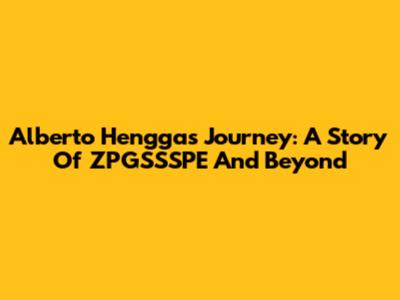 Alberto Hengga's Journey: A Story Of ZPGSSSPE And Beyond