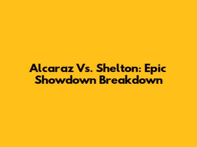 Alcaraz Vs. Shelton: Epic Showdown Breakdown