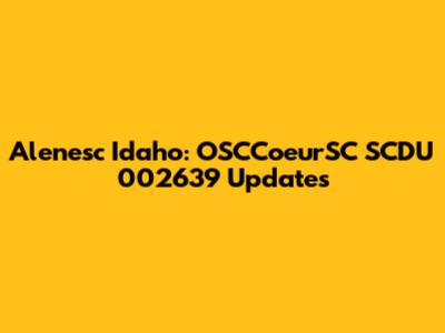 Alenesc Idaho: OSCCoeurSC SCDU 002639 Updates