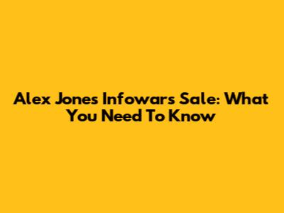 Alex Jones Infowars Sale: What You Need To Know